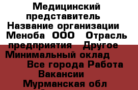 Медицинский представитель › Название организации ­ Меноба, ООО › Отрасль предприятия ­ Другое › Минимальный оклад ­ 25 000 - Все города Работа » Вакансии   . Мурманская обл.,Апатиты г.